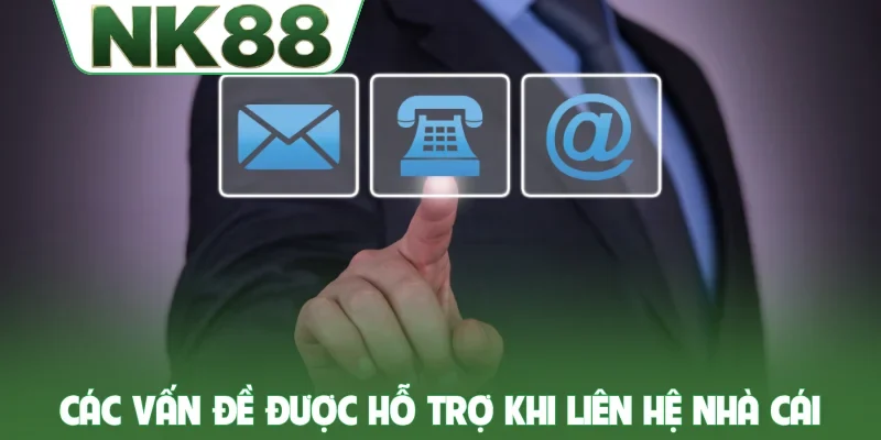 Các vấn đề được hỗ trợ khi liên hệ nhà cái