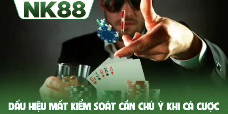 Dấu hiệu mất kiểm soát cần chú ý khi cá cược