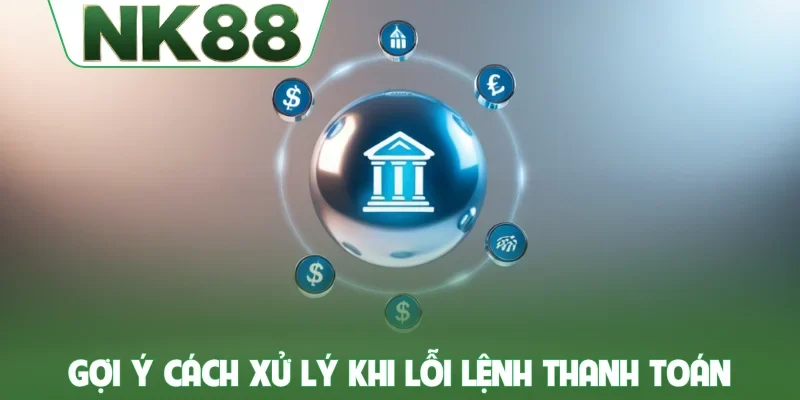 Gợi ý cách xử lý khi lỗi lệnh thanh toán