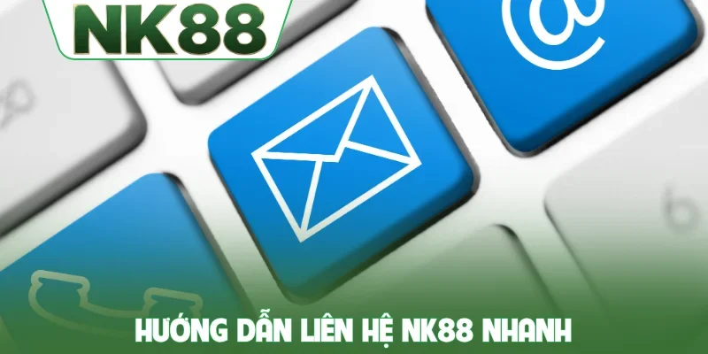Hướng dẫn liên hệ NK88 nhanh