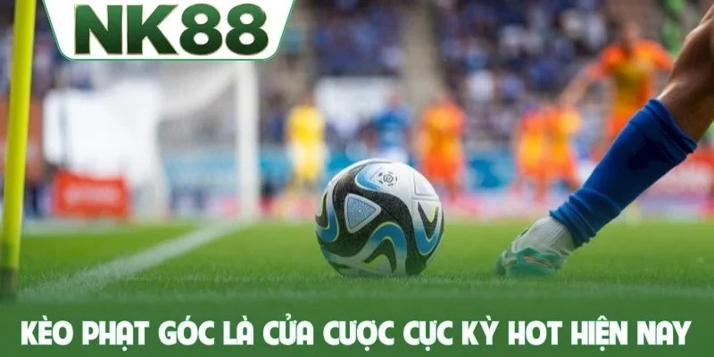 Kèo phạt góc là cửa cược cực kỳ HOT hiện nay
