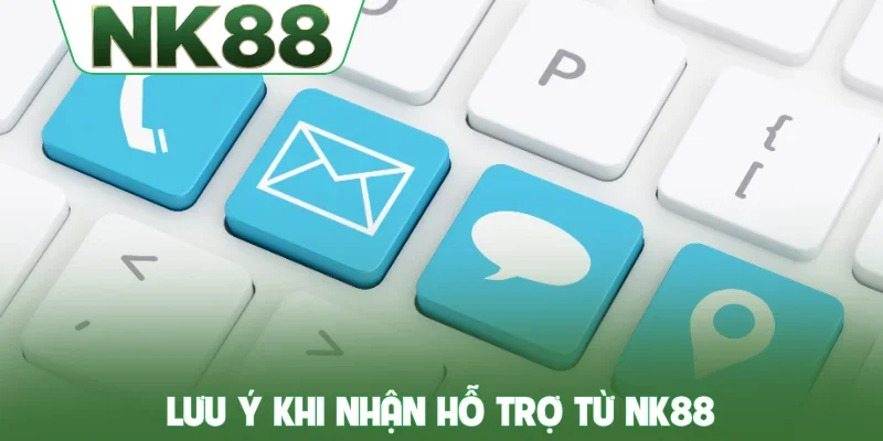 Lưu ý khi nhận hỗ trợ từ NK88