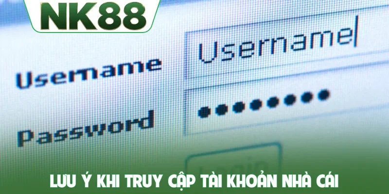 Lưu ý khi truy cập tài khoản nhà cái