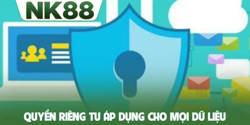 Quyền riêng tư áp dụng cho mọi dữ liệu