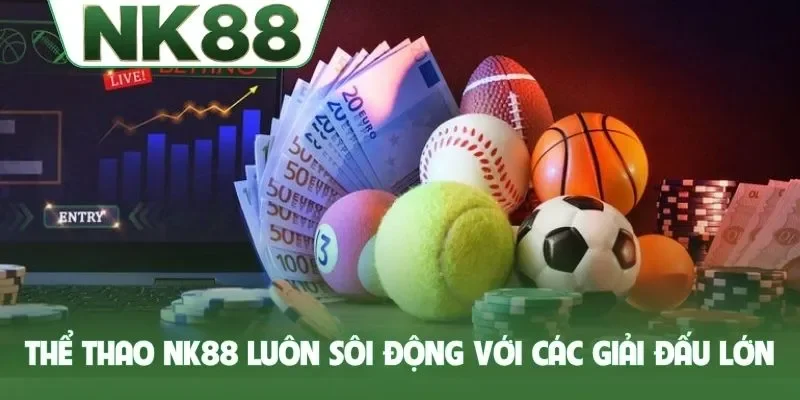 Thể thao NK88 luôn sôi động với các giải đấu lớn