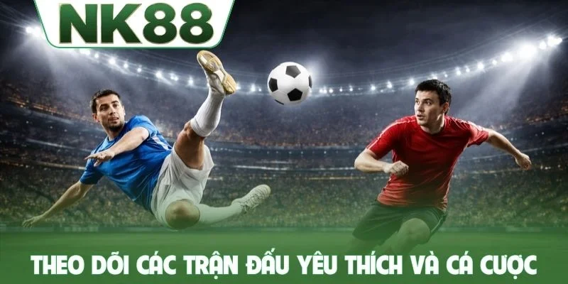 Theo dõi các trận đấu yêu thích và cá cược nhanh